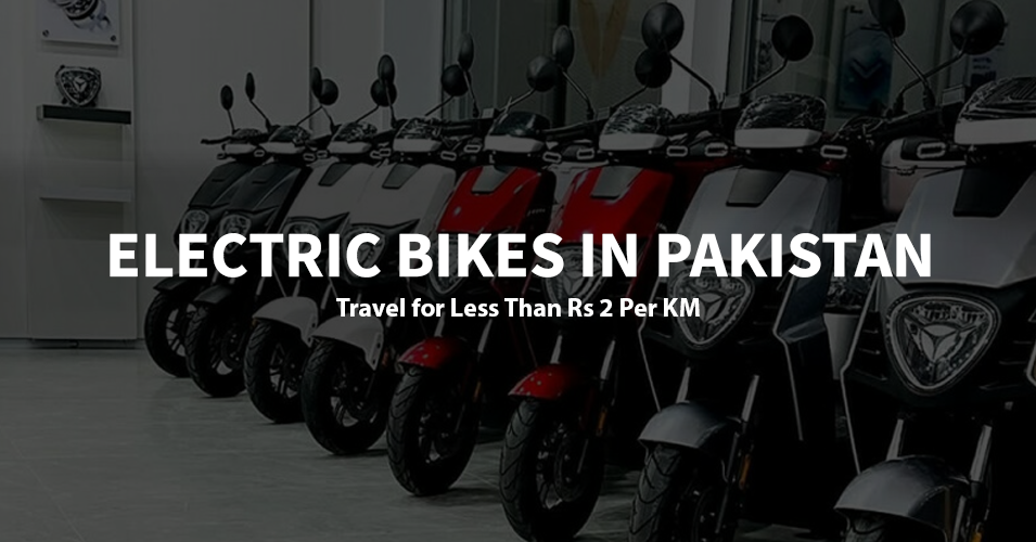 Electric Bikes in Pakistan-Travel for Less Than Rs 2 Per KM