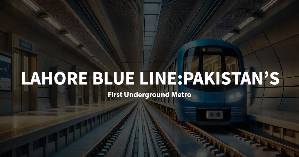 Lahore Blue Line-Pakistan’s First Underground Metro